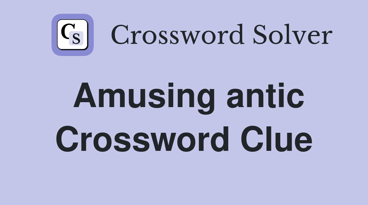 Amusing antic Crossword Clue Answers Crossword Solver